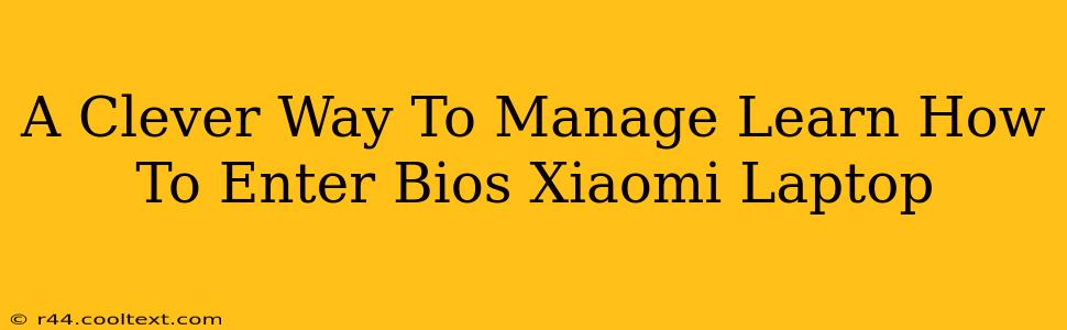 A Clever Way To Manage Learn How To Enter Bios Xiaomi Laptop