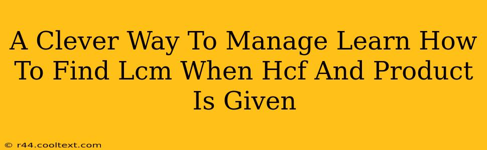 A Clever Way To Manage Learn How To Find Lcm When Hcf And Product Is Given