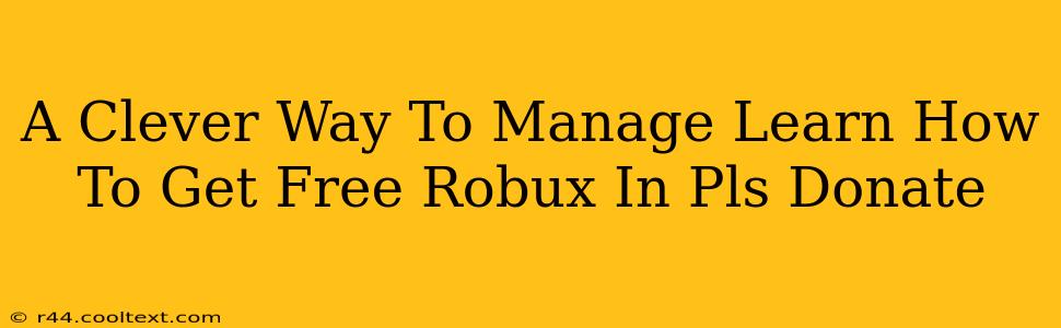 A Clever Way To Manage Learn How To Get Free Robux In Pls Donate