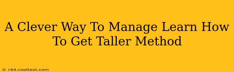 A Clever Way To Manage Learn How To Get Taller Method