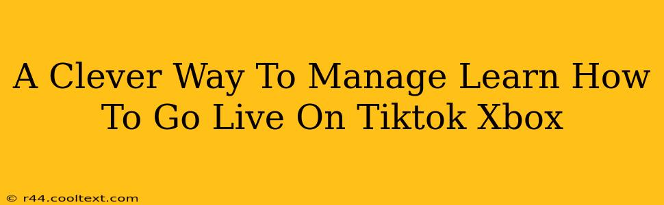 A Clever Way To Manage Learn How To Go Live On Tiktok Xbox