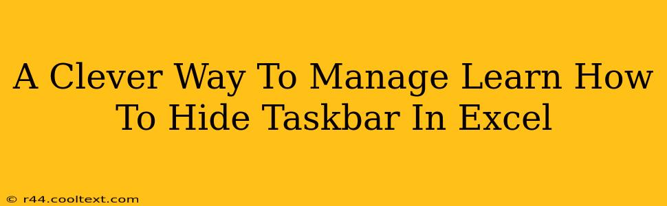 A Clever Way To Manage Learn How To Hide Taskbar In Excel