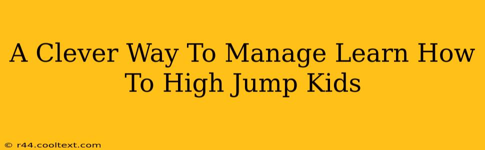 A Clever Way To Manage Learn How To High Jump Kids