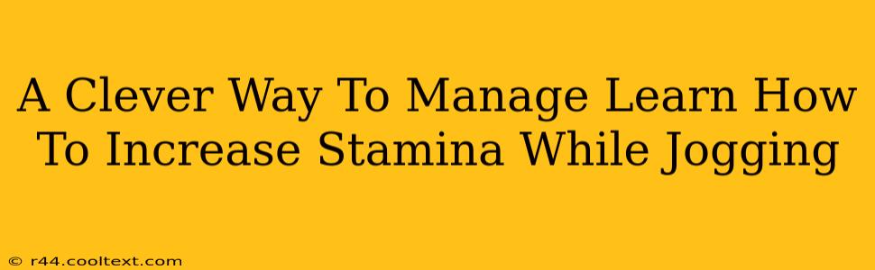 A Clever Way To Manage Learn How To Increase Stamina While Jogging