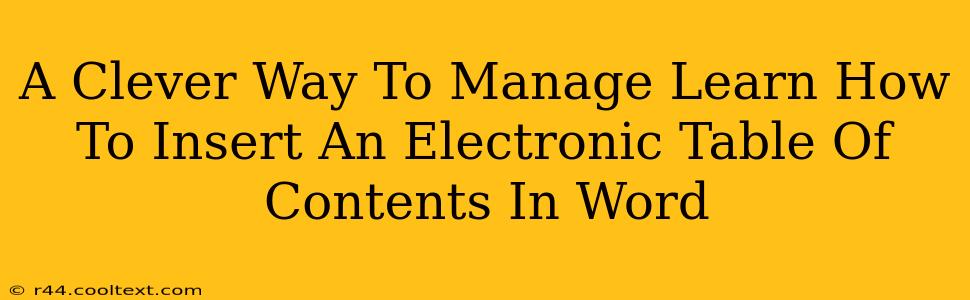 A Clever Way To Manage Learn How To Insert An Electronic Table Of Contents In Word