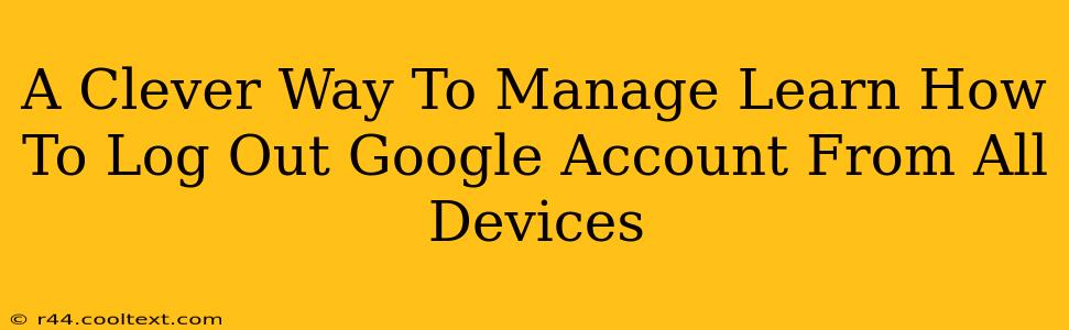 A Clever Way To Manage Learn How To Log Out Google Account From All Devices