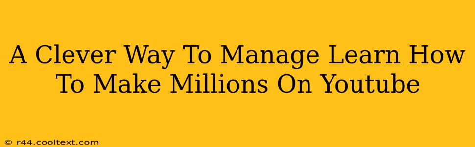 A Clever Way To Manage Learn How To Make Millions On Youtube