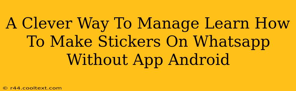 A Clever Way To Manage Learn How To Make Stickers On Whatsapp Without App Android