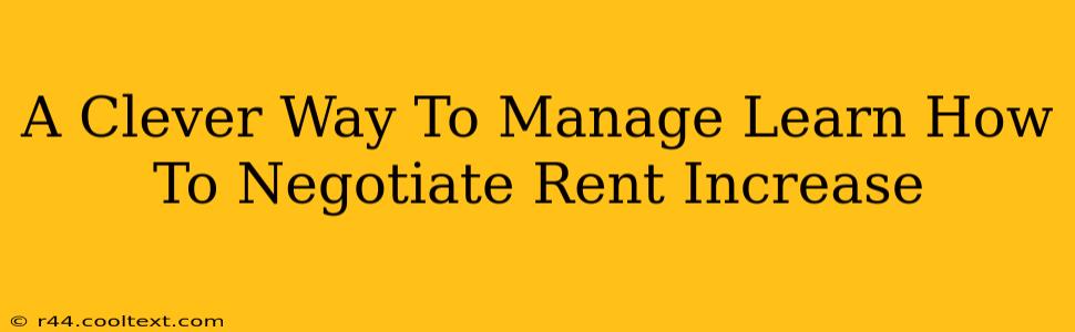 A Clever Way To Manage Learn How To Negotiate Rent Increase