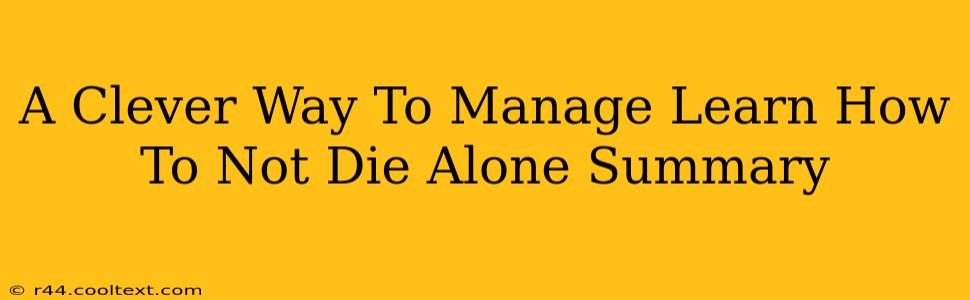 A Clever Way To Manage Learn How To Not Die Alone Summary