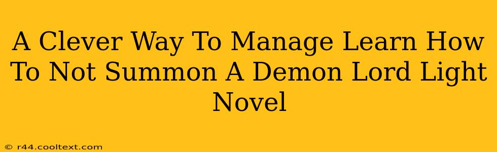 A Clever Way To Manage Learn How To Not Summon A Demon Lord Light Novel