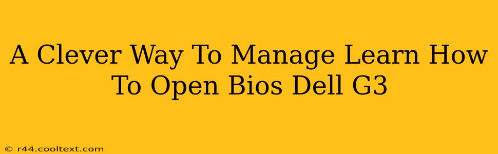 A Clever Way To Manage Learn How To Open Bios Dell G3