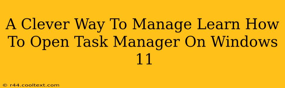 A Clever Way To Manage Learn How To Open Task Manager On Windows 11