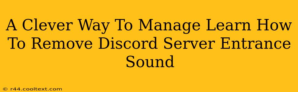 A Clever Way To Manage Learn How To Remove Discord Server Entrance Sound