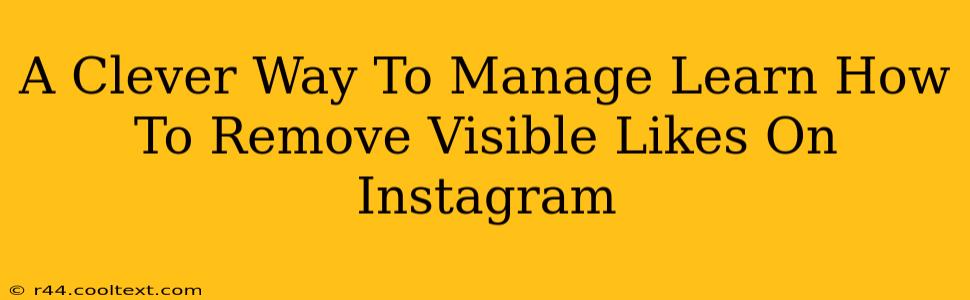 A Clever Way To Manage Learn How To Remove Visible Likes On Instagram