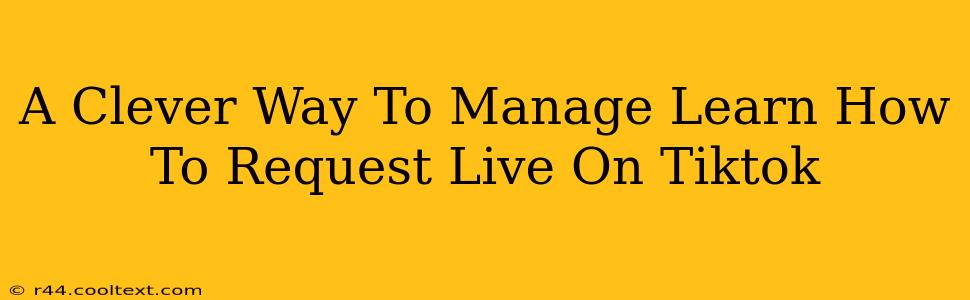 A Clever Way To Manage Learn How To Request Live On Tiktok