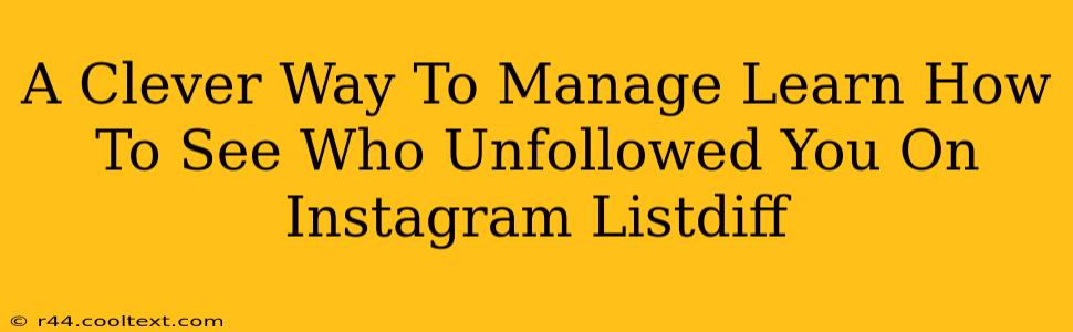 A Clever Way To Manage Learn How To See Who Unfollowed You On Instagram Listdiff