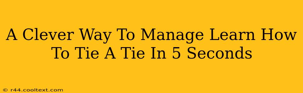 A Clever Way To Manage Learn How To Tie A Tie In 5 Seconds