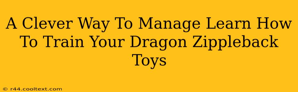 A Clever Way To Manage Learn How To Train Your Dragon Zippleback Toys