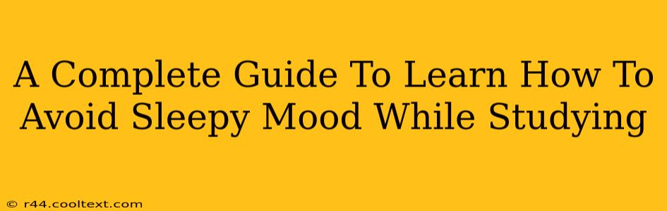 A Complete Guide To Learn How To Avoid Sleepy Mood While Studying