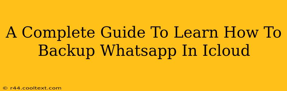 A Complete Guide To Learn How To Backup Whatsapp In Icloud