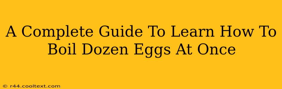 A Complete Guide To Learn How To Boil Dozen Eggs At Once