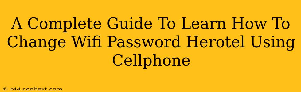 A Complete Guide To Learn How To Change Wifi Password Herotel Using Cellphone