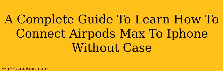 A Complete Guide To Learn How To Connect Airpods Max To Iphone Without Case