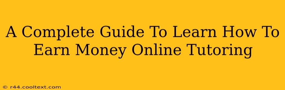 A Complete Guide To Learn How To Earn Money Online Tutoring