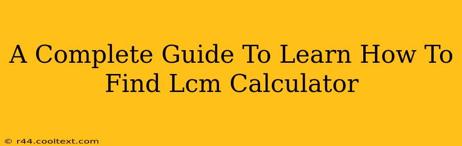 A Complete Guide To Learn How To Find Lcm Calculator