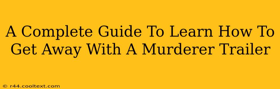 A Complete Guide To Learn How To Get Away With A Murderer Trailer