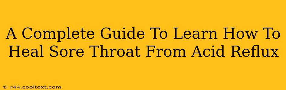 A Complete Guide To Learn How To Heal Sore Throat From Acid Reflux