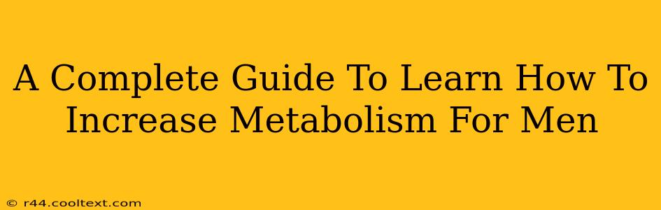 A Complete Guide To Learn How To Increase Metabolism For Men