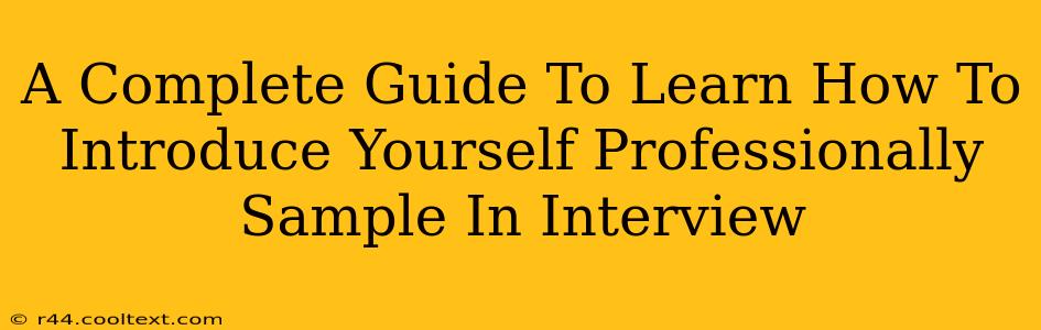 A Complete Guide To Learn How To Introduce Yourself Professionally Sample In Interview