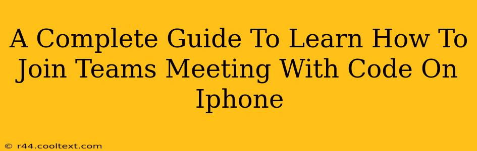 A Complete Guide To Learn How To Join Teams Meeting With Code On Iphone