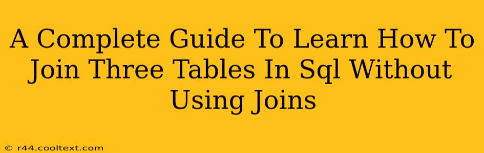 A Complete Guide To Learn How To Join Three Tables In Sql Without Using Joins