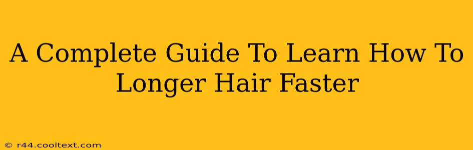 A Complete Guide To Learn How To Longer Hair Faster