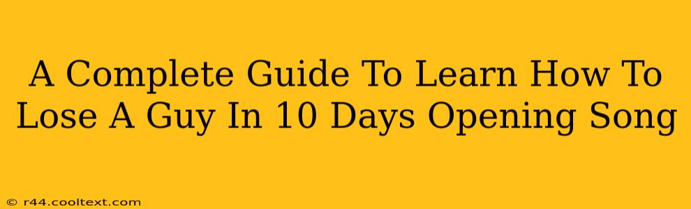 A Complete Guide To Learn How To Lose A Guy In 10 Days Opening Song