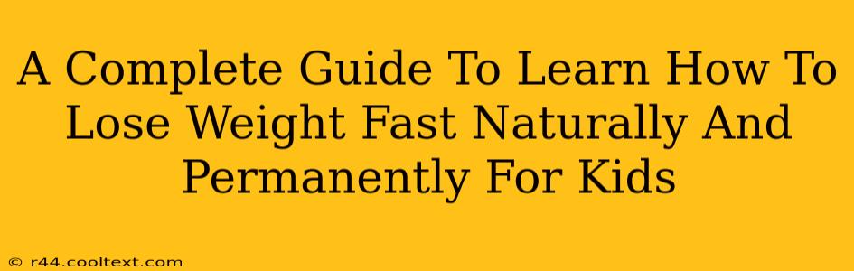 A Complete Guide To Learn How To Lose Weight Fast Naturally And Permanently For Kids