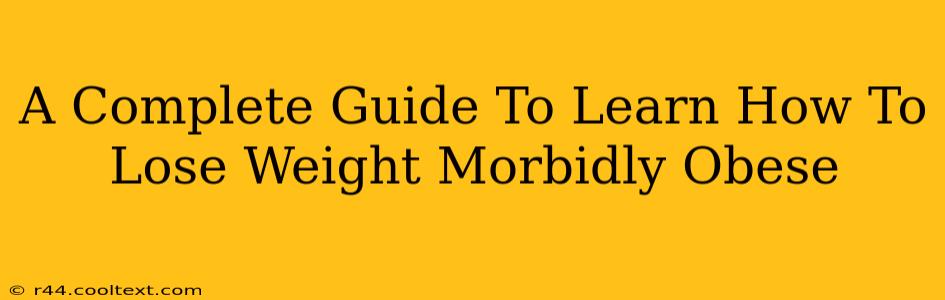 A Complete Guide To Learn How To Lose Weight Morbidly Obese