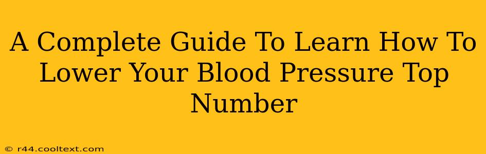 A Complete Guide To Learn How To Lower Your Blood Pressure Top Number