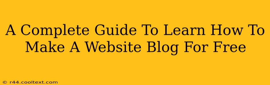 A Complete Guide To Learn How To Make A Website Blog For Free