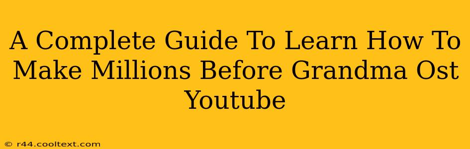 A Complete Guide To Learn How To Make Millions Before Grandma Ost Youtube