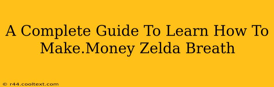 A Complete Guide To Learn How To Make.Money Zelda Breath