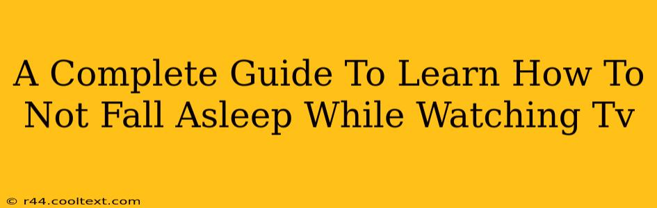 A Complete Guide To Learn How To Not Fall Asleep While Watching Tv