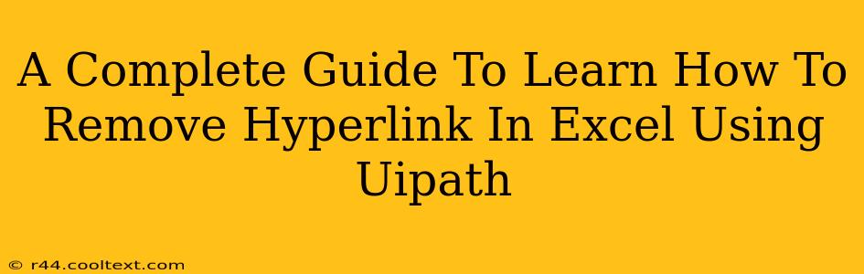 A Complete Guide To Learn How To Remove Hyperlink In Excel Using Uipath