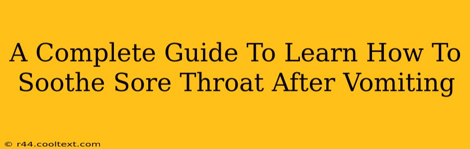 A Complete Guide To Learn How To Soothe Sore Throat After Vomiting