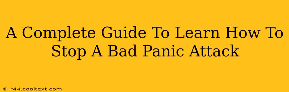 A Complete Guide To Learn How To Stop A Bad Panic Attack