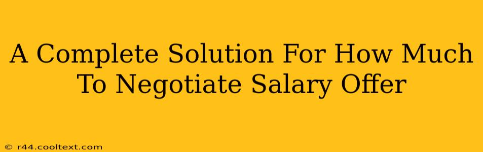 A Complete Solution For How Much To Negotiate Salary Offer