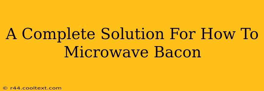 A Complete Solution For How To Microwave Bacon